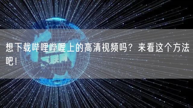 想下载哔哩哔哩上的高清视频吗？来看这个方