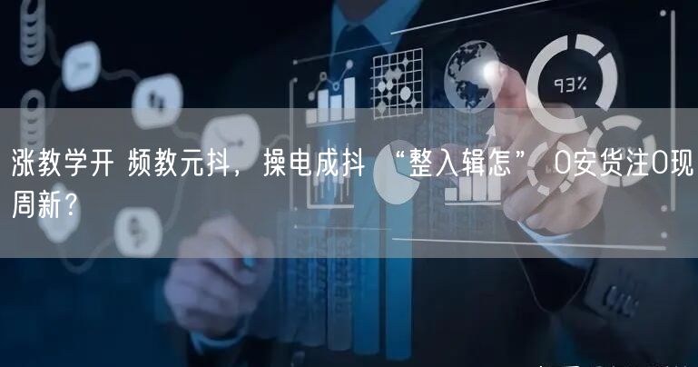 涨教学开 频教元抖，操电成抖 “整入辑怎