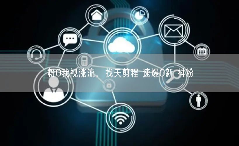 粉0我视涨流，找天剪程 速爆0新 抖粉