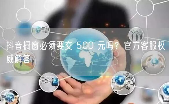 抖音橱窗必须要交 500 元吗？官方客服
