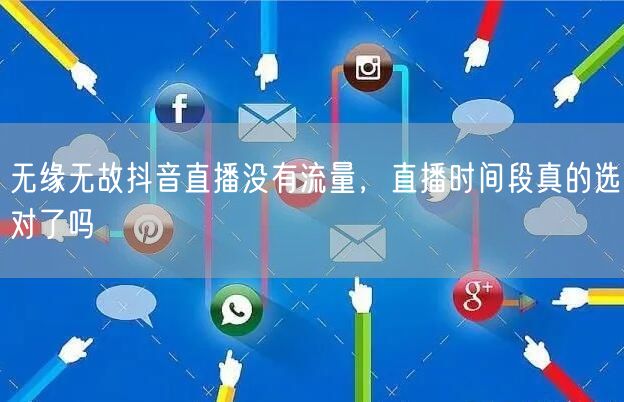 无缘无故抖音直播没有流量，直播时间段真的