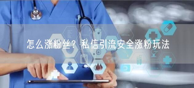 怎么涨粉丝？私信引流安全涨粉玩法