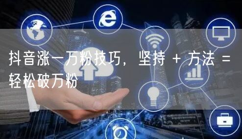 抖音涨一万粉技巧，坚持 + 方法 = 轻