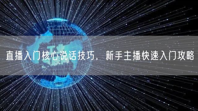 直播入门核心说话技巧，新手主播快速入门攻