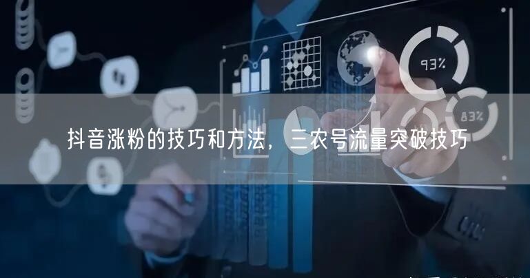抖音涨粉的技巧和方法，三农号流量突破技巧