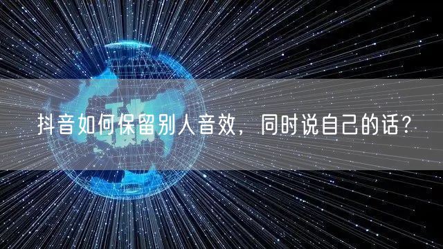 抖音如何保留别人音效，同时说自己的话？