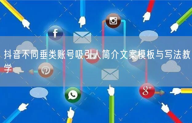 抖音不同垂类账号吸引人简介文案模板与写法
