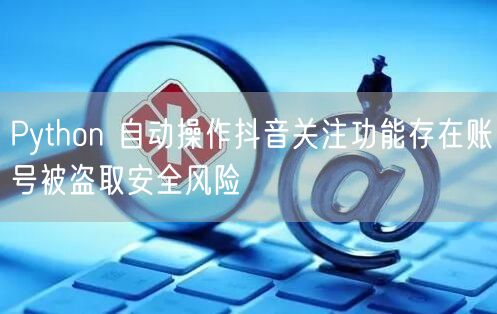 Python 自动操作抖音关注功能存在账
