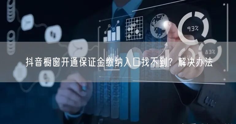 抖音橱窗开通保证金缴纳入口找不到？解决办
