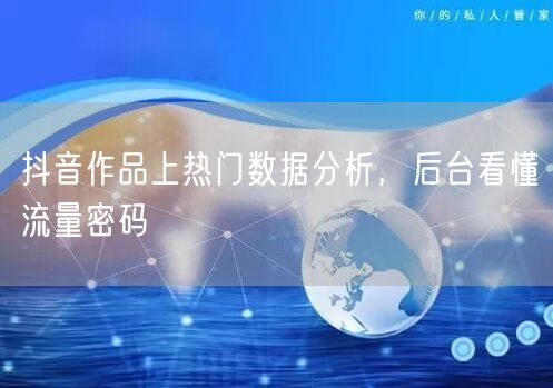 抖音作品上热门数据分析，后台看懂流量密码