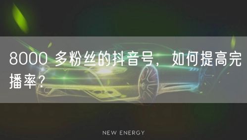 8000 多粉丝的抖音号，如何提高完播率