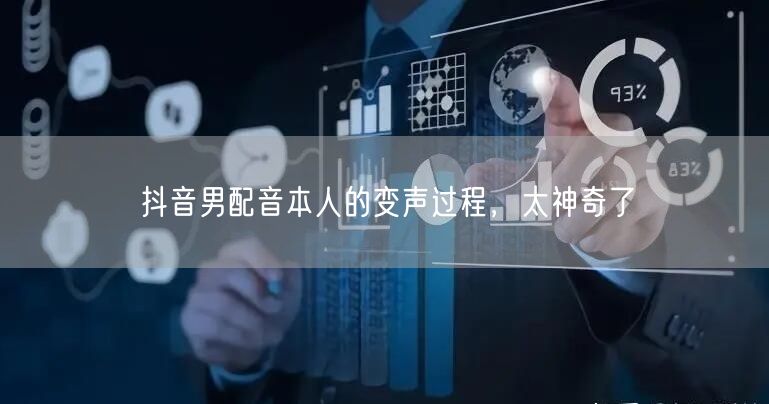 抖音男配音本人的变声过程，太神奇了