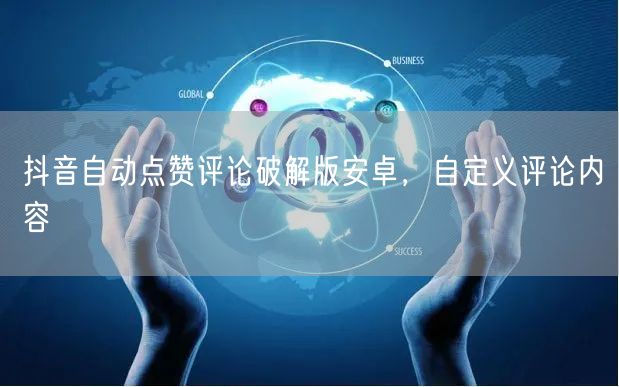 抖音自动点赞评论破解版安卓，自定义评论内