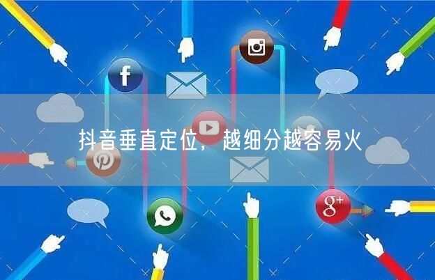 抖音垂直定位，越细分越容易火