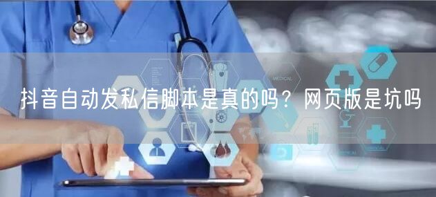 抖音自动发私信脚本是真的吗？网页版是坑吗