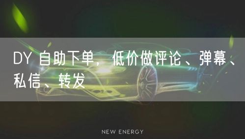 DY 自助下单，低价做评论、弹幕、私信、
