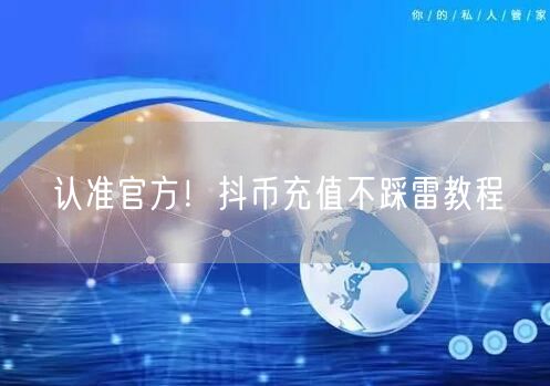 认准官方！抖币充值不踩雷教程
