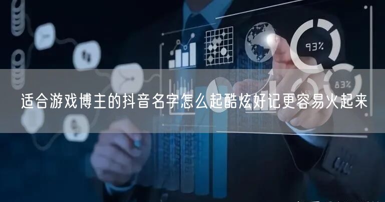 适合游戏博主的抖音名字怎么起酷炫好记更容