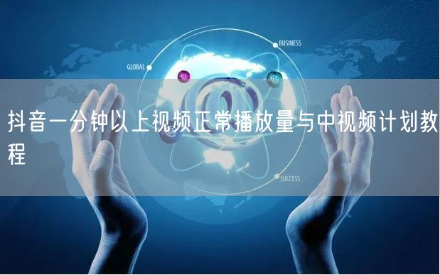 抖音一分钟以上视频正常播放量与中视频计划