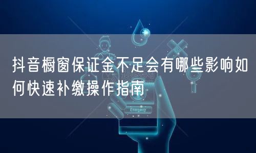 抖音橱窗保证金不足会有哪些影响如何快速补