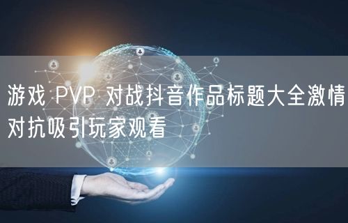 游戏 PVP 对战抖音作品标题大全激情对