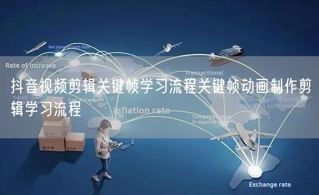 抖音视频剪辑关键帧学习流程关键帧动画制作