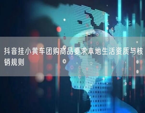 抖音挂小黄车团购商品要求本地生活资质与核