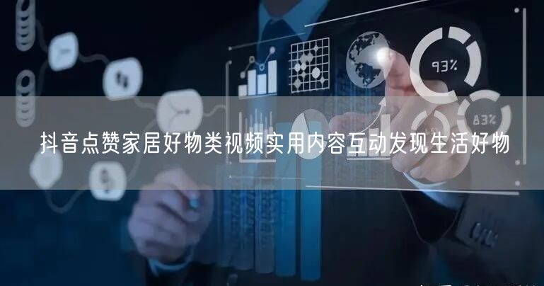 抖音点赞家居好物类视频实用内容互动发现生