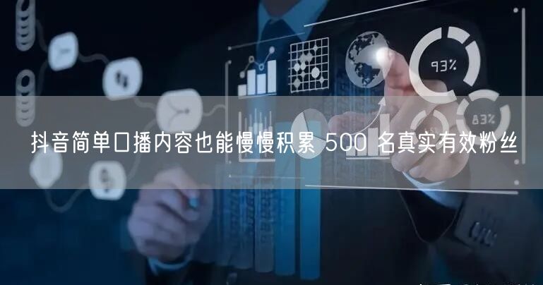 抖音简单口播内容也能慢慢积累 500 名