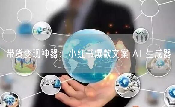 带货变现神器：小红书爆款文案 AI 生成