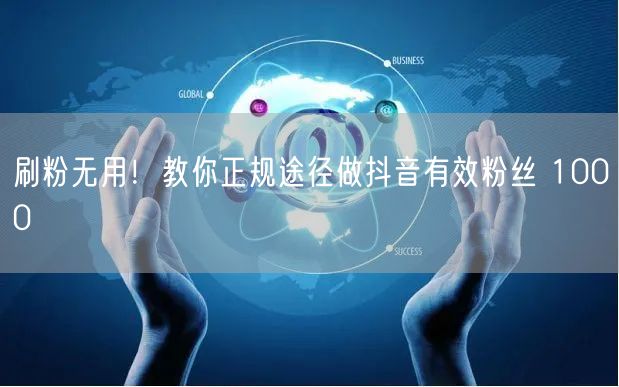 刷粉无用！教你正规途径做抖音有效粉丝 1