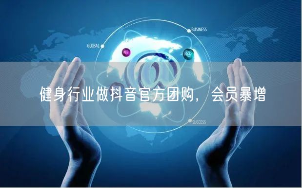 健身行业做抖音官方团购，会员暴增