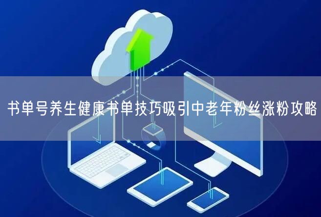 书单号养生健康书单技巧吸引中老年粉丝涨粉