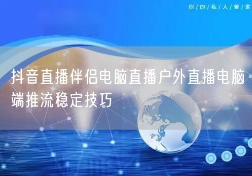 抖音直播伴侣电脑直播户外直播电脑端推流稳