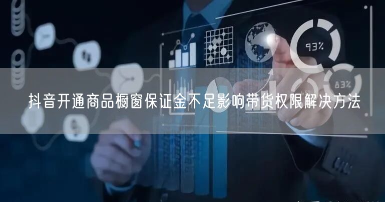 抖音开通商品橱窗保证金不足影响带货权限解