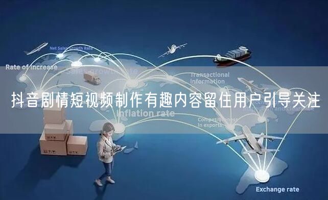 抖音剧情短视频制作有趣内容留住用户引导关