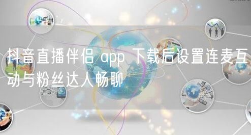 抖音直播伴侣 app 下载后设置连麦互动