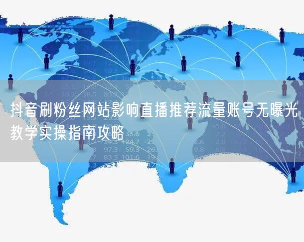 抖音刷粉丝网站影响直播推荐流量账号无曝光