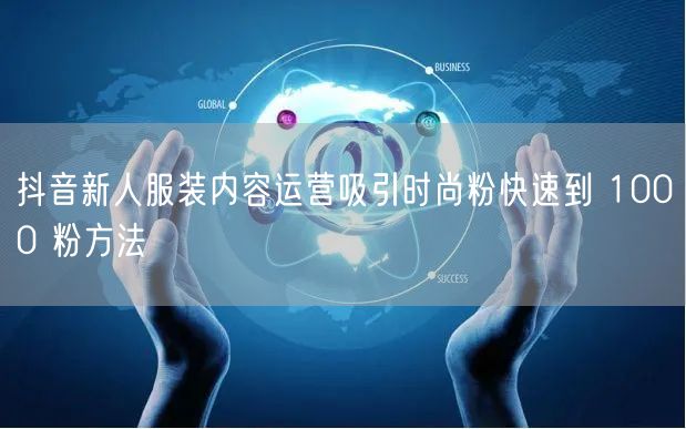 抖音新人服装内容运营吸引时尚粉快速到 1