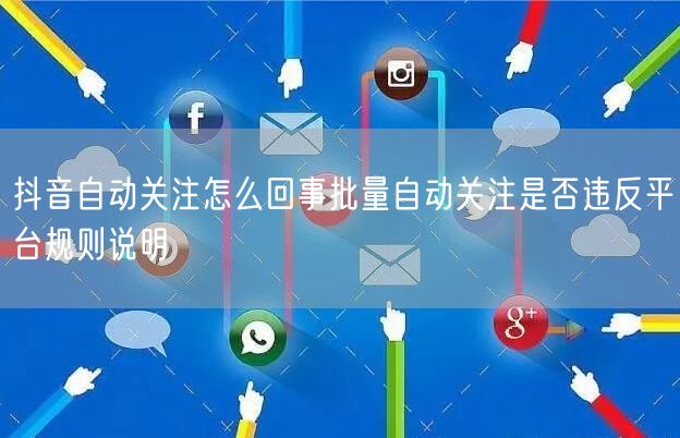 抖音自动关注怎么回事批量自动关注是否违反