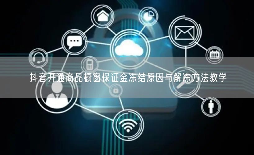 抖音开通商品橱窗保证金冻结原因与解冻方法