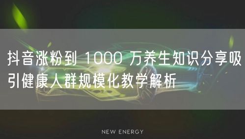 抖音涨粉到 1000 万养生知识分享吸引
