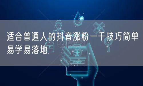 适合普通人的抖音涨粉一千技巧简单易学易落