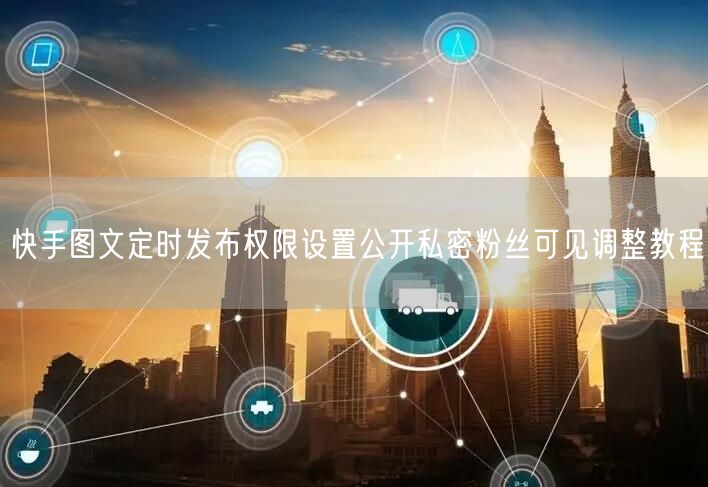 快手图文定时发布权限设置公开私密粉丝可见