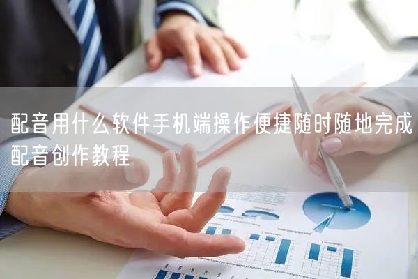 配音用什么软件手机端操作便捷随时随地完成