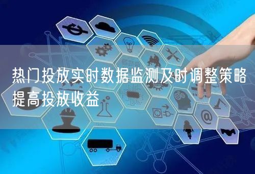 热门投放实时数据监测及时调整策略提高投放