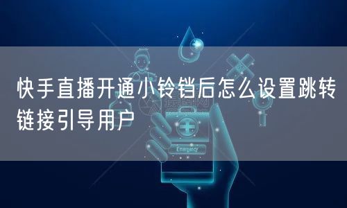 快手直播开通小铃铛后怎么设置跳转链接引导