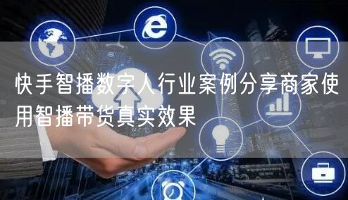 快手智播数字人行业案例分享商家使用智播带