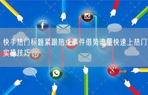 快手热门标题紧跟热点事件借势流量快速上热