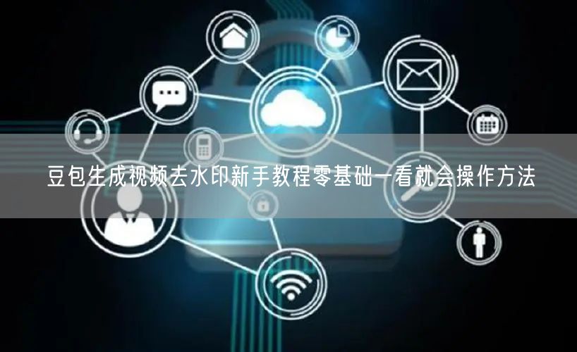豆包生成视频去水印新手教程零基础一看就会